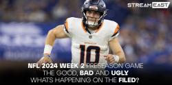 NFL 2024 Week 2 Preseason Game - The Good, Bad, and Ugly - Whats Happening on the Field?